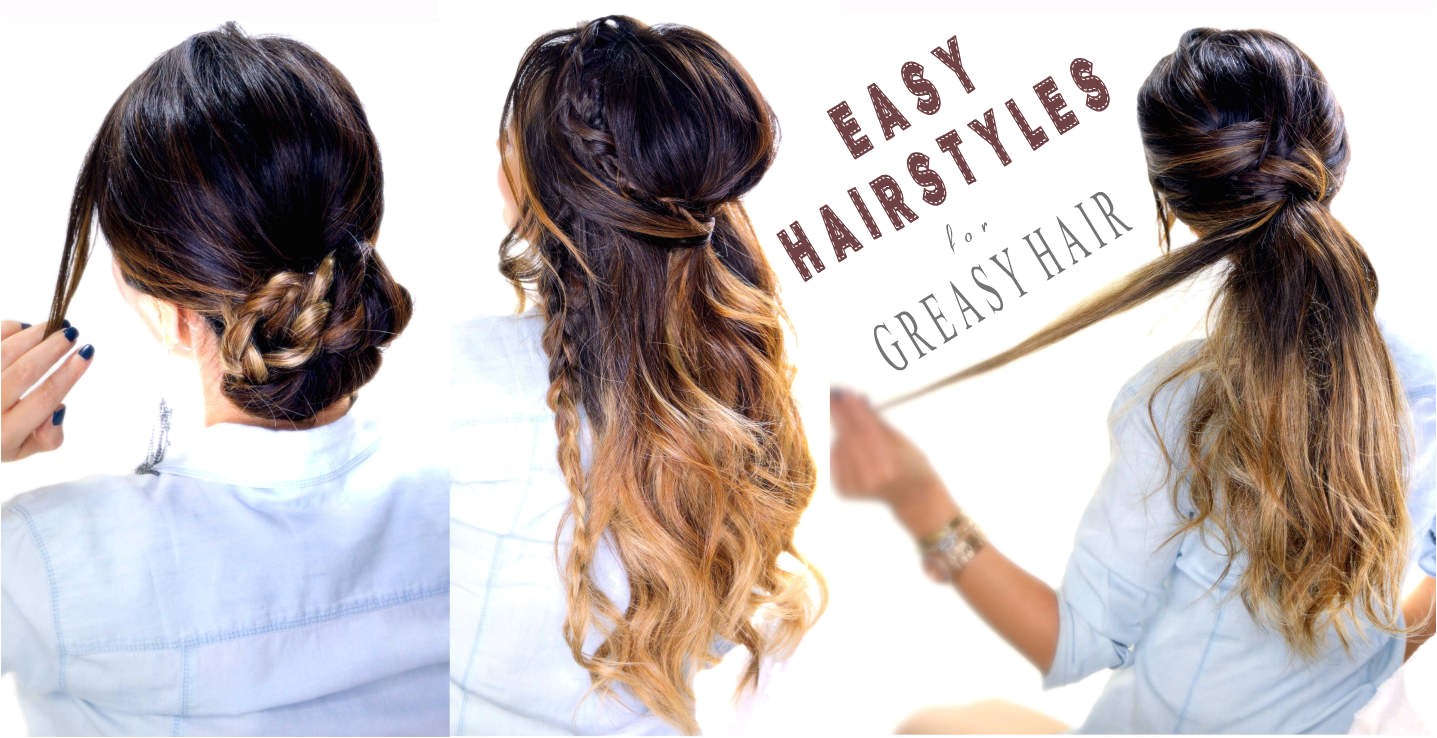easy hairstyles for greasy hair