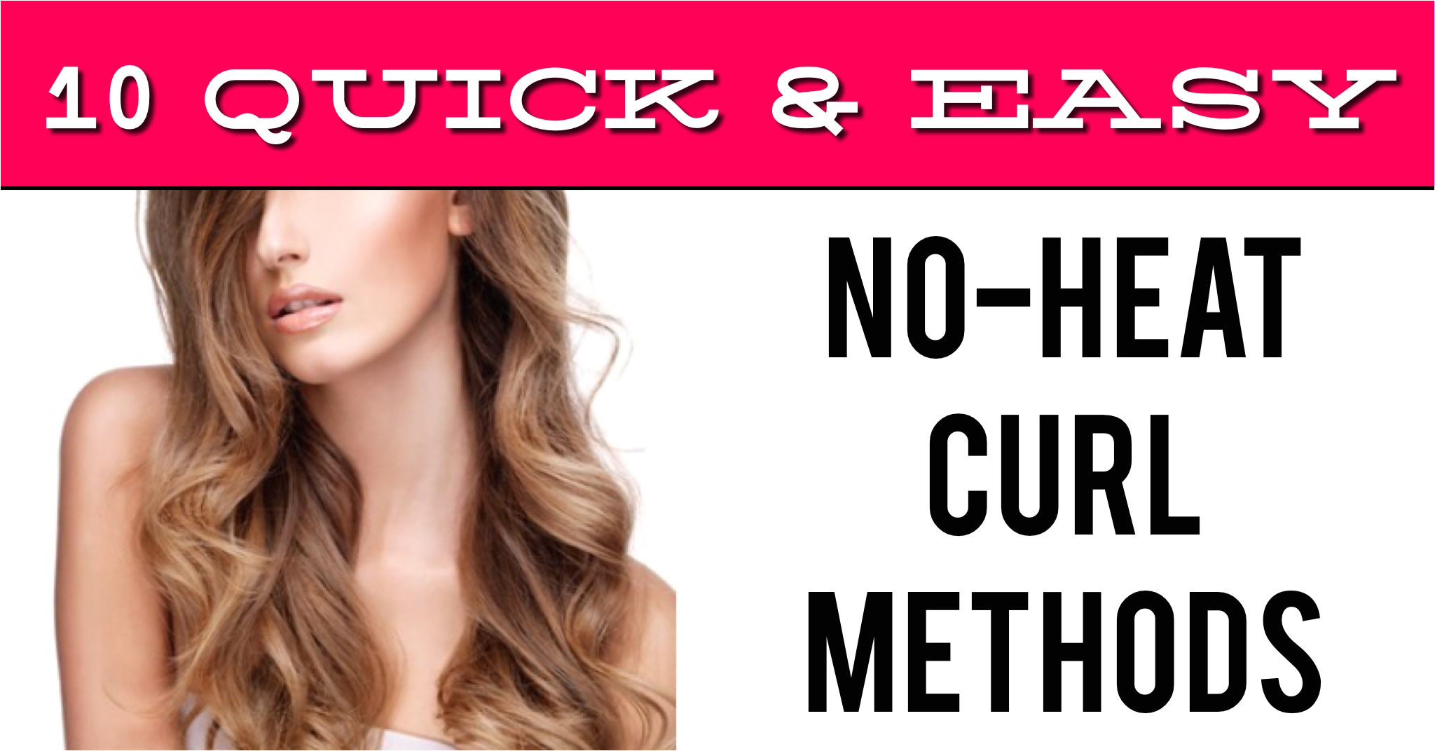 10 Quick and Easy ways to curl your hair without HEAT