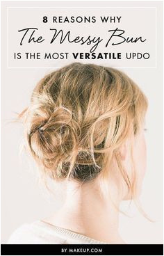 8 Reasons the Messy Bun Is the Most Versatile Updo of All Time